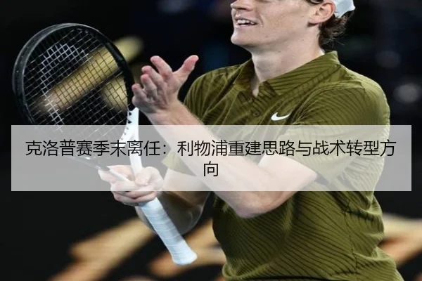 克洛普赛季末离任：利物浦重建思路与战术转型方向